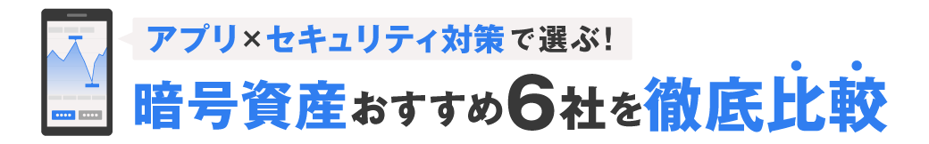 アプリ×セキュリティ対策で選ぶ！暗号資産おすすめ6社を徹底比較